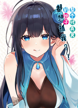 整个修真界的妹子都想抓我动态漫画}